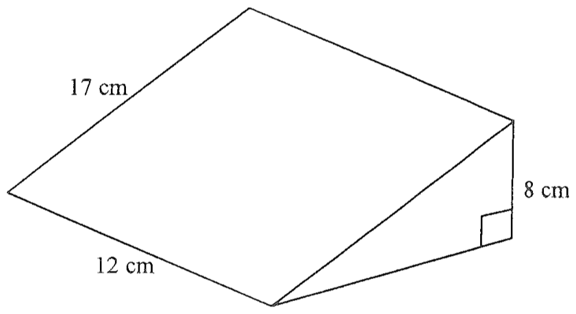 直立三角柱體;三角形端面有一條 8 cm 的鉛垂邊,其底部為直角;斜面的一條邊為 17 cm,底面的一條邊為 12 cm